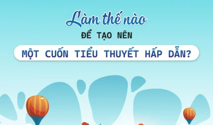 LÀM THẾ NÀO ĐỂ TẠO NÊN MỘT CUỐN TIỂU THUYẾT HẤP DẪN?