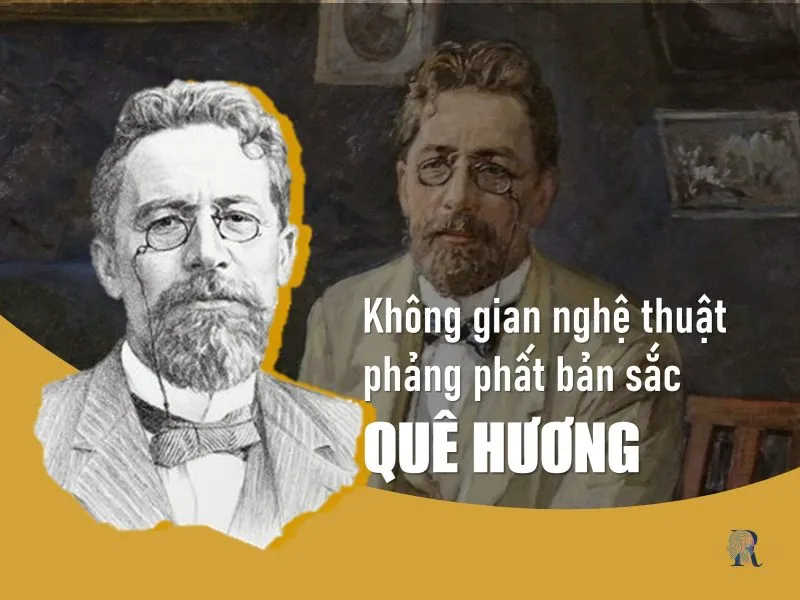 Anton Chekhov: Người nghệ sĩ lớn giữa hai ranh giới thế kỷ 3 Không gian nghệ thuật phảng phất bản sắc quê hương