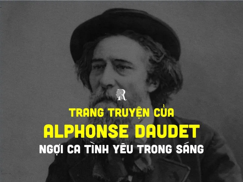 Alphonse Daudet: Người viết nên những áng văn thi vị 3 Trang truyện của Alphonse Daudet ngợi ca tình yêu trong sáng